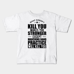 Marching Band - What doesn't kill you makes you stronger except marching band practice will kill you Kids T-Shirt